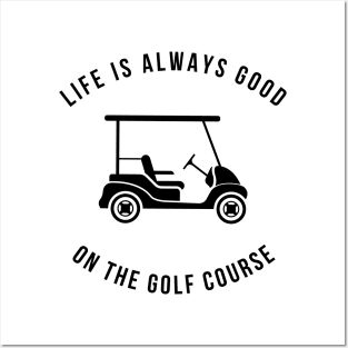 Life Is Always Good On The Golf Course Funny Posters and Art